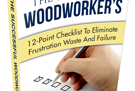 12 Point Checklist to Eliminate Woodworking Failure Frustration and Waste